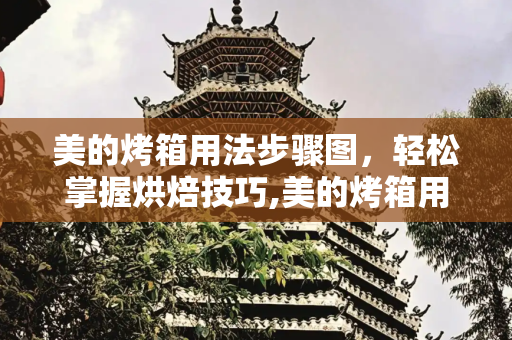 美的烤箱用法步骤图，轻松掌握烘焙技巧,美的烤箱用法步骤图