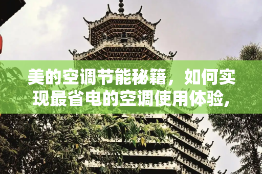 美的空调节能秘籍，如何实现最省电的空调使用体验,美的空调怎么样最省电?