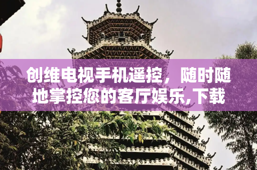 创维电视手机遥控，随时随地掌控您的客厅娱乐,下载创维电视手机遥控