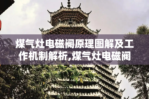 煤气灶电磁阀原理图解及工作机制解析,煤气灶电磁阀原理图解