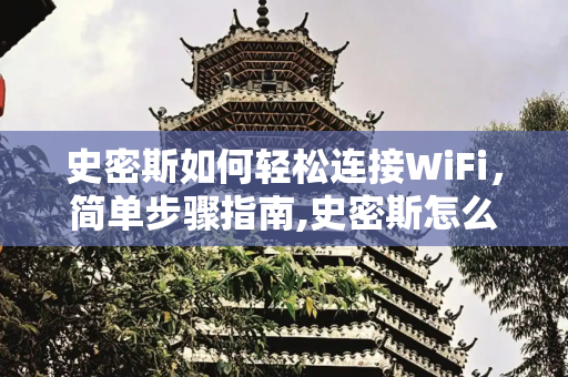 史密斯如何轻松连接WiFi，简单步骤指南,史密斯怎么连接wifi