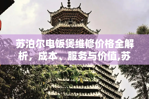 苏泊尔电饭煲维修价格全解析，成本、服务与价值,苏泊尔电饭煲维修价格