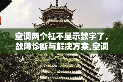 空调两个杠不显示数字了，故障诊断与解决方案,空调两个杠不显示数字了
