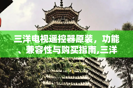 三洋电视遥控器原装，功能、兼容性与购买指南,三洋电视遥控器原装