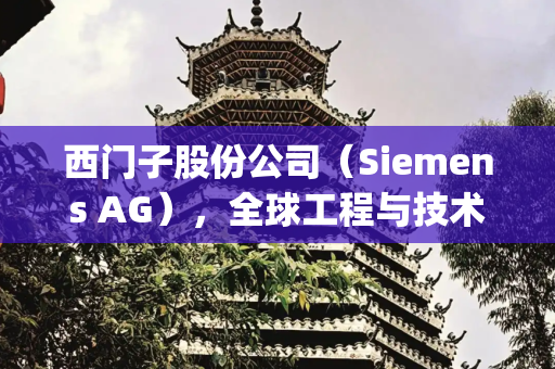 西门子股份公司（Siemens AG），全球工程与技术领域的领导者,siemens ag
