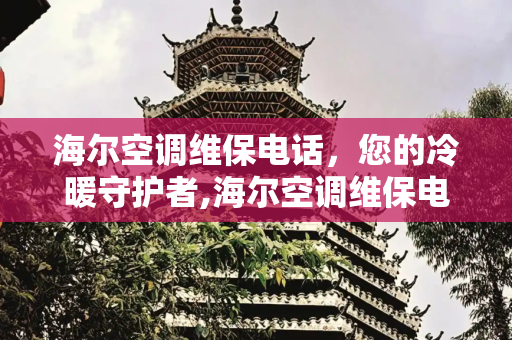 海尔空调维保电话，您的冷暖守护者,海尔空调维保电话