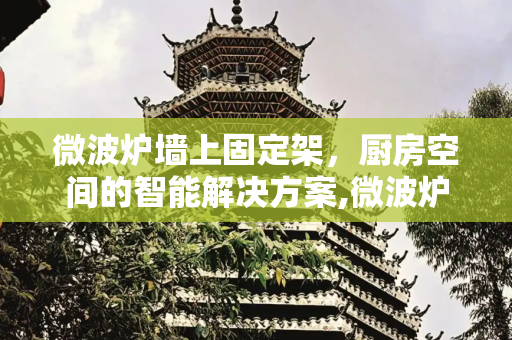 微波炉墙上固定架，厨房空间的智能解决方案,微波炉墙上固定架