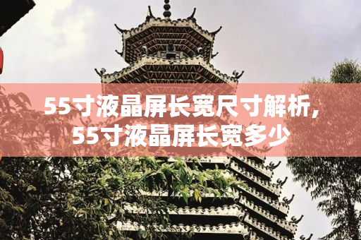 55寸液晶屏长宽尺寸解析,55寸液晶屏长宽多少