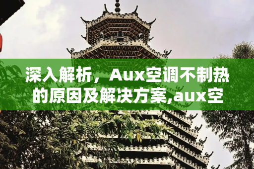 深入解析，Aux空调不制热的原因及解决方案,aux空调不制热的原因及解决办法