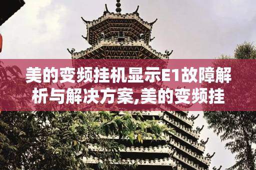 美的变频挂机显示E1故障解析与解决方案,美的变频挂机显示e1