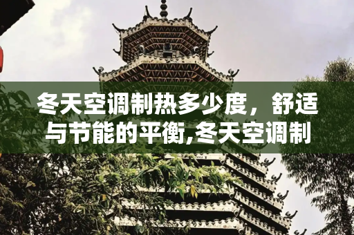 冬天空调制热多少度，舒适与节能的平衡,冬天空调制热多少度