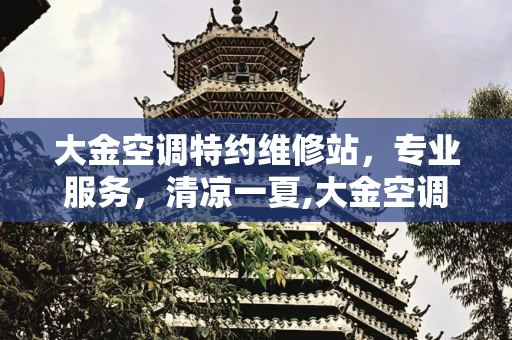 大金空调特约维修站，专业服务，清凉一夏,大金空调特约维修站