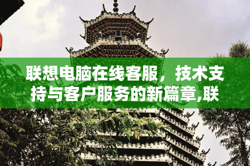 联想电脑在线客服，技术支持与客户服务的新篇章,联想电脑在线客服