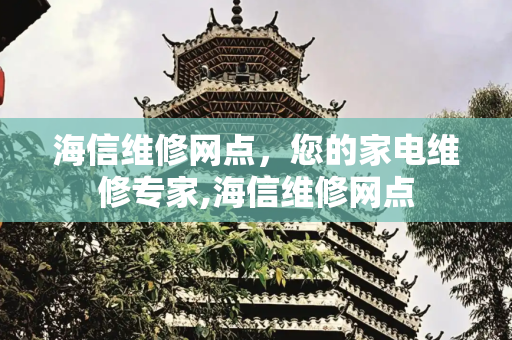 海信维修网点，您的家电维修专家,海信维修网点