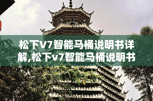 松下V7智能马桶说明书详解,松下v7智能马桶说明书