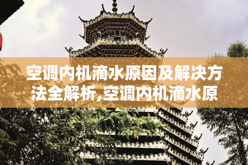 空调内机滴水原因及解决方法全解析,空调内机滴水原因及解决方法