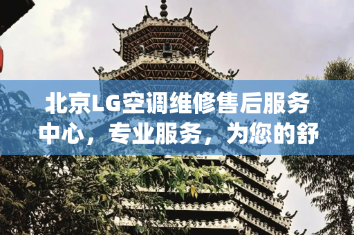 北京LG空调维修售后服务中心，专业服务，为您的舒适生活保驾护航,北京lg空调维修售后服务中心