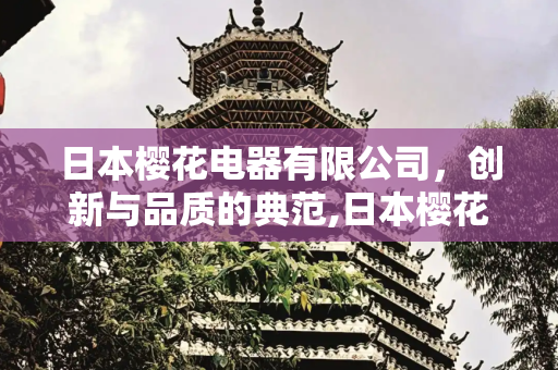 日本樱花电器有限公司，创新与品质的典范,日本樱花电器有限公司