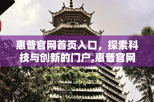 惠普官网首页入口，探索科技与创新的门户,惠普官网首页入口