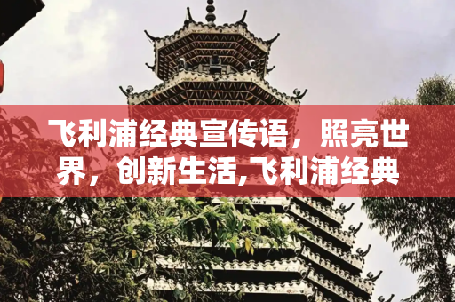 飞利浦经典宣传语，照亮世界，创新生活,飞利浦经典宣传语
