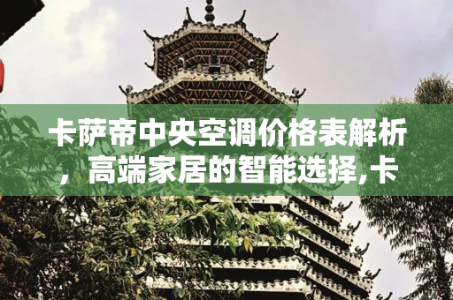 卡萨帝中央空调价格表解析，高端家居的智能选择,卡萨帝中央空调价格表