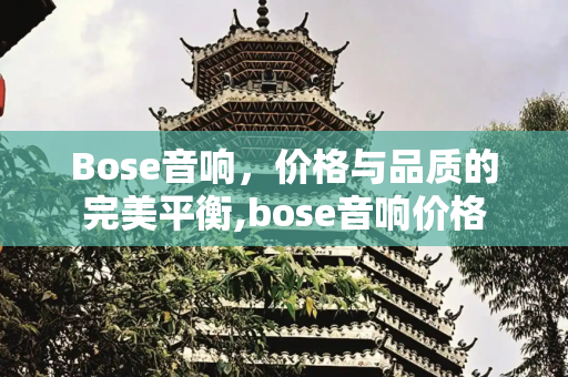 Bose音响，价格与品质的完美平衡,bose音响价格