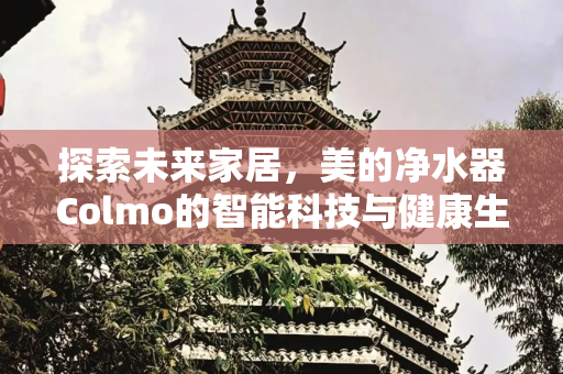 探索未来家居，美的净水器Colmo的智能科技与健康生活,美的净水器colmo