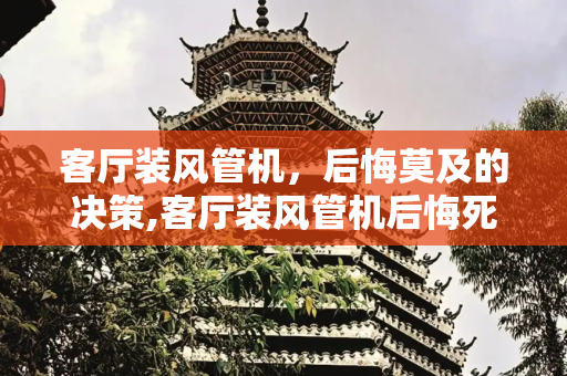客厅装风管机，后悔莫及的决策,客厅装风管机后悔死