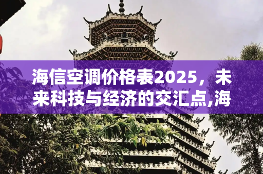 海信空调价格表2025，未来科技与经济的交汇点,海信空调价格表2025