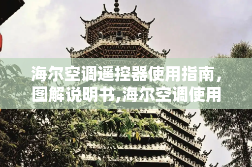 海尔空调遥控器使用指南，图解说明书,海尔空调使用说明书图解 遥控器