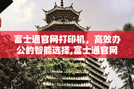 富士通官网打印机，高效办公的智能选择,富士通官网打印机