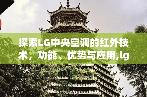 探索LG中央空调的红外技术，功能、优势与应用,lg中央空调有红外吗