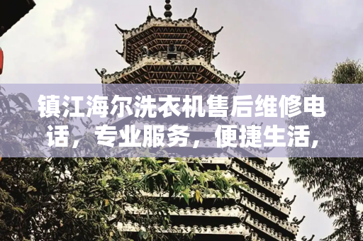 镇江海尔洗衣机售后维修电话，专业服务，便捷生活,镇江海尔洗衣机售后维修电话