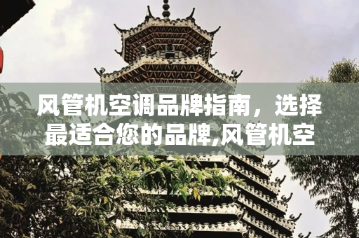 风管机空调品牌指南，选择最适合您的品牌,风管机空调什么牌子好