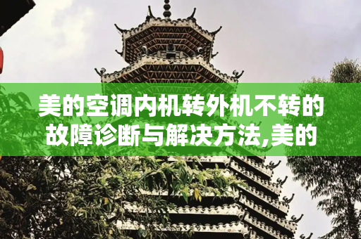 美的空调内机转外机不转的故障诊断与解决方法,美的空调内机转外机不转