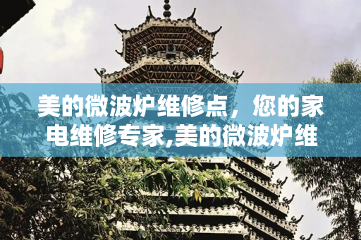 美的微波炉维修点，您的家电维修专家,美的微波炉维修点