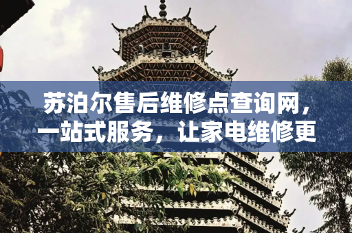 苏泊尔售后维修点查询网，一站式服务，让家电维修更便捷,苏泊尔售后维修点查询网