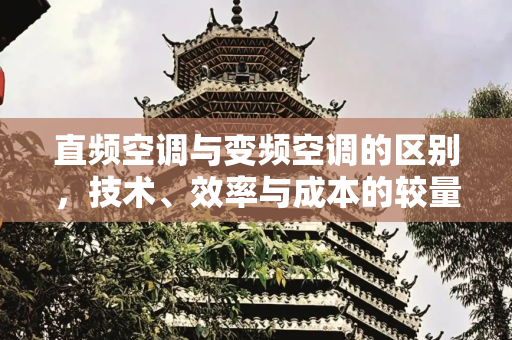 直频空调与变频空调的区别，技术、效率与成本的较量,直频空调与变频空调的区别