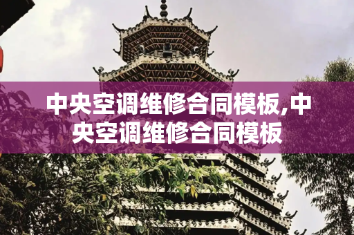 中央空调维修合同模板,中央空调维修合同模板