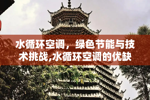 水循环空调，绿色节能与技术挑战,水循环空调的优缺点
