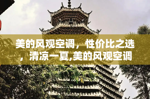 美的风观空调，性价比之选，清凉一夏,美的风观空调价格