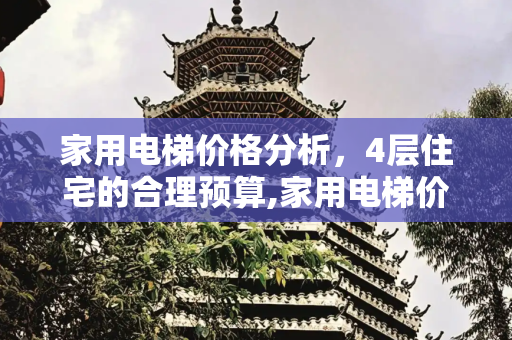家用电梯价格分析，4层住宅的合理预算,家用电梯价格4层