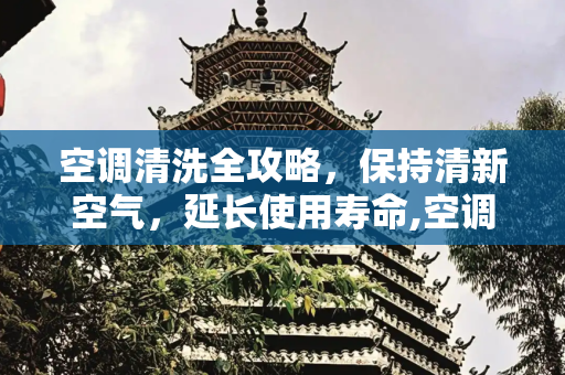 空调清洗全攻略，保持清新空气，延长使用寿命,空调一般怎么清洗