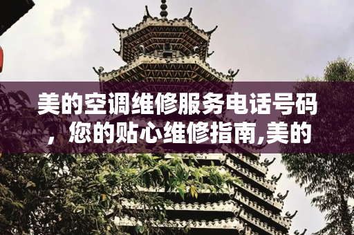 美的空调维修服务电话号码，您的贴心维修指南,美的空调维修服务电话号码
