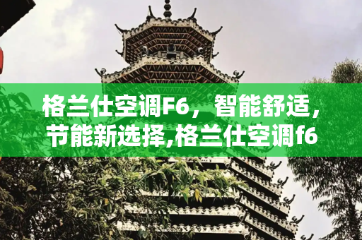 格兰仕空调F6，智能舒适，节能新选择,格兰仕空调f6