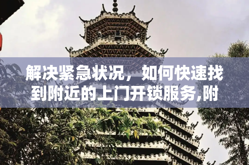 解决紧急状况，如何快速找到附近的上门开锁服务,附近上门开锁电话号码是多少