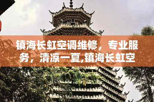 镇海长虹空调维修，专业服务，清凉一夏,镇海长虹空调维修