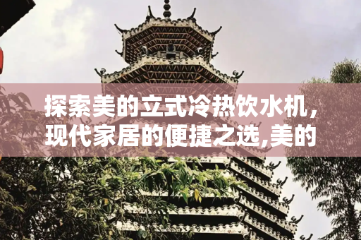 探索美的立式冷热饮水机，现代家居的便捷之选,美的立式冷热饮水机