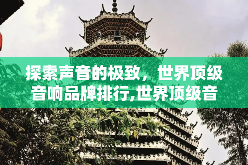 探索声音的极致，世界顶级音响品牌排行,世界顶级音响排行
