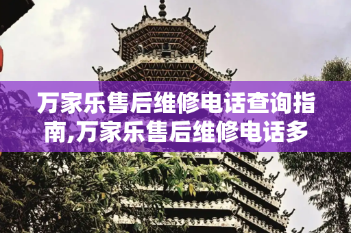 万家乐售后维修电话查询指南,万家乐售后维修电话多少